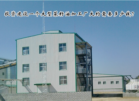 投資建設(shè)一個(gè)大型菜籽油加工廠大約需要多少錢？需要什么設(shè)備？